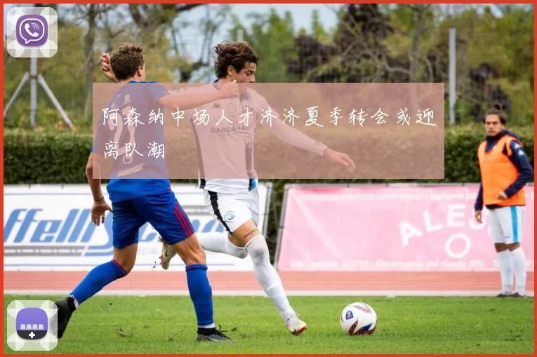 阿森纳中场人才济济夏季转会或迎离队潮