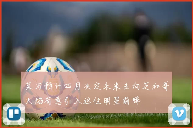 莱万预计四月决定未来去向芝加哥火焰有意引入这位明星前锋